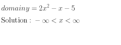The domain of y=2x^2-x-5 is -infinity <x<infinity
